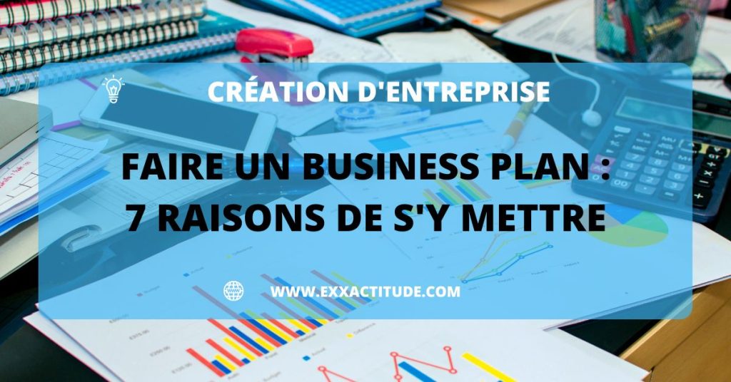 Faire un Business Plan : 7 raisons de s'y mettre - Exxactitude.com